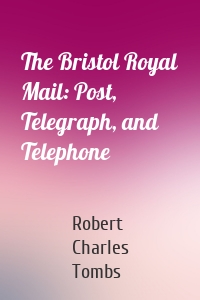 The Bristol Royal Mail: Post, Telegraph, and Telephone
