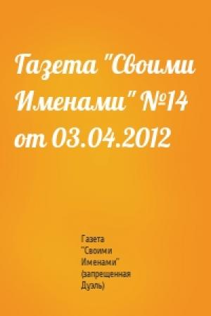 Обложка книги «Газета "Своими Именами" №14 от 03.04.2012» — Газета "Своими Именами" (запрещенная Дуэль)