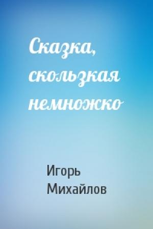 Обложка книги «Сказка, скользкая немножко» — Игорь Михайлов