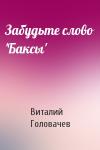 Виталий Головачев - Забудьте слово 'Баксы'