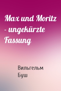 Max und Moritz - ungekürzte Fassung