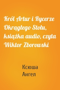 Król Artur i Rycerze Okrągłego Stołu, książka audio, czyta Wiktor Zborowski