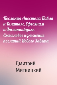 Послания Апостола Павла к Галатам, Ефесянам и Филиппийцам. Смысловое изложение посланий Нового Завета