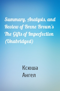 Summary, Analysis, and Review of Brene Brown's The Gifts of Imperfection (Unabridged)