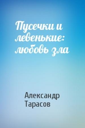 Обложка книги «Пусечки и левенькие: любовь зла» — Александр Тарасов