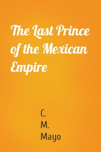 The Last Prince of the Mexican Empire