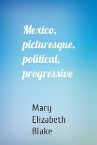 Mexico, picturesque, political, progressive