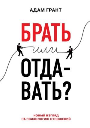 Обложка книги «Брать или отдавать? Новый взгляд на психологию отношений» — Адам Грант