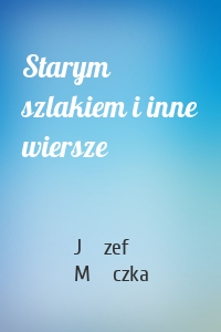 Starym szlakiem i inne wiersze