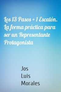 Los 13 Pasos + 1 Escalón. La forma práctica para ser un Representante Protagonista