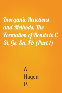 Inorganic Reactions and Methods, The Formation of Bonds to C, Si, Ge, Sn, Pb (Part 1)