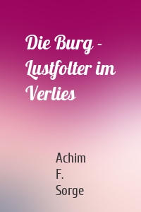 Die Burg - Lustfolter im Verlies
