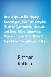 How to Land a Top-Paying Electrologists Job: Your Complete Guide to Opportunities, Resumes and Cover Letters, Interviews, Salaries, Promotions, What to Expect From Recruiters and More