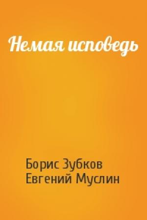 Обложка книги «Немая исповедь» — Борис Зубков, Евгений Муслин