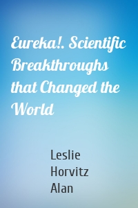 Eureka!. Scientific Breakthroughs that Changed the World