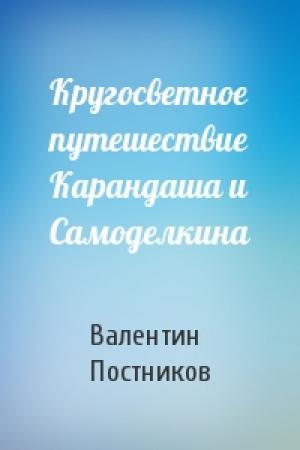Обложка книги «Кругосветное путешествие Карандаша и Самоделкина» — Валентин Постников