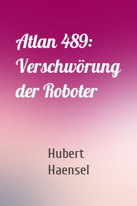 Atlan 489: Verschwörung der Roboter