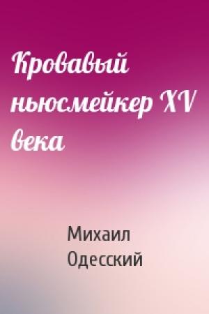 Обложка книги «Кровавый ньюсмейкер XV века» — Михаил Одесский