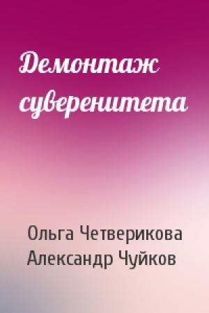 Обложка книги «Демонтаж суверенитета» — Ольга Четверикова, Александр Чуйков