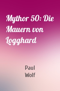 Mythor 50: Die Mauern von Logghard