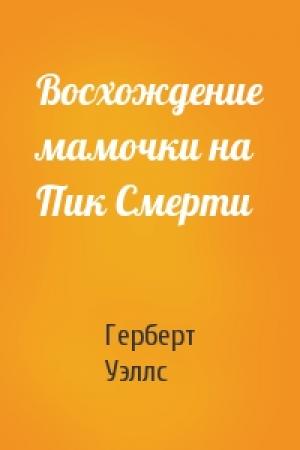Обложка книги «Восхождение мамочки на Пик Смерти» — Герберт Герберт Уэллс