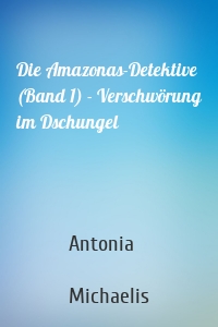 Die Amazonas-Detektive (Band 1) - Verschwörung im Dschungel