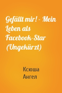 Gefällt mir! - Mein Leben als Facebook-Star (Ungekürzt)