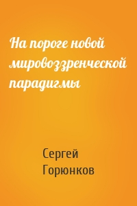 На пороге новой мировоззренческой парадигмы