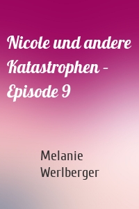 Nicole und andere Katastrophen – Episode 9