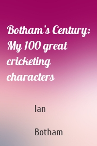 Botham’s Century: My 100 great cricketing characters