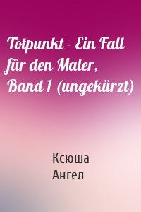 Totpunkt - Ein Fall für den Maler, Band 1 (ungekürzt)