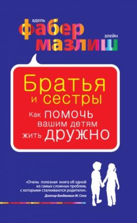Обложка книги «Братья и сестры. Как помочь вашим детям жить дружно» — Элейн Мазлиш, Адель Фабер