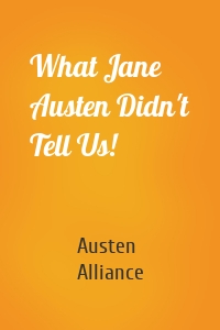 What Jane Austen Didn't Tell Us!