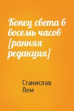 Обложка книги «Конец света в восемь часов [ранняя редакция]» — Станислав Лем