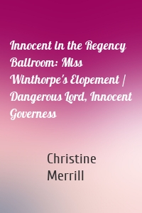 Innocent in the Regency Ballroom: Miss Winthorpe's Elopement / Dangerous Lord, Innocent Governess