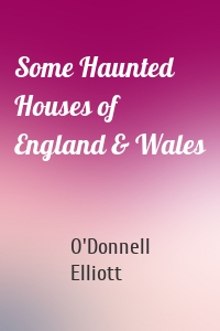 Some Haunted Houses of England & Wales