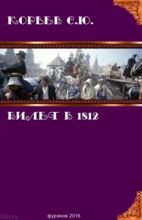 Обложка книги «Билет в 1812 (СИ)» — Сергей Корьев, Brad Leithauser