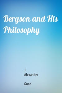 Bergson and His Philosophy