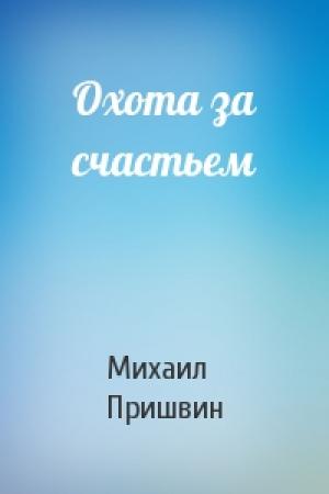 Обложка книги «Охота за счастьем» — Михаил Пришвин