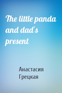 The little panda and dad`s present