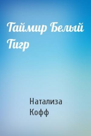 Обложка книги «Таймир Белый Тигр» — Натализа Кофф