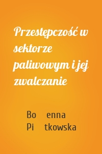 Przestępczość w sektorze paliwowym i jej zwalczanie