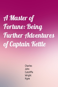A Master of Fortune: Being Further Adventures of Captain Kettle