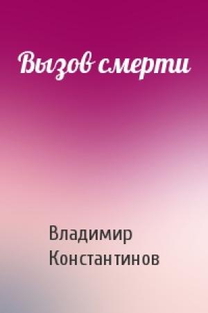 Обложка книги «Вызов смерти» — Владимир Константинов