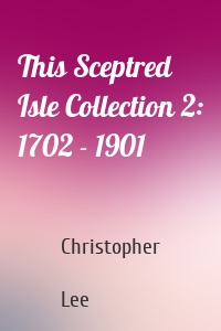 This Sceptred Isle Collection 2: 1702 - 1901