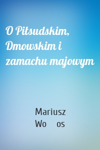 O Piłsudskim, Dmowskim i zamachu majowym