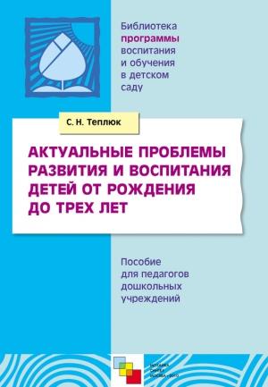 Обложка книги «Актуальные проблемы развития и воспитания детей от рождения до трех лет. Пособие для педагогов дошкольных учреждений» — Светлана Теплюк