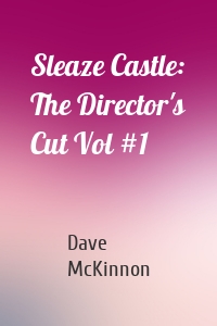 Sleaze Castle: The Director's Cut Vol #1