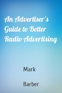 An Advertiser's Guide to Better Radio Advertising