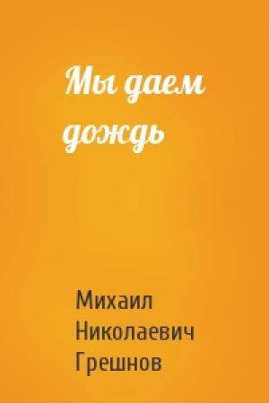 Обложка книги «Мы даем дождь» — Михаил Грешнов